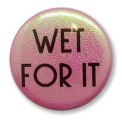 Wet for it