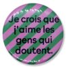 Je crois que j'aime les gens qui doutent